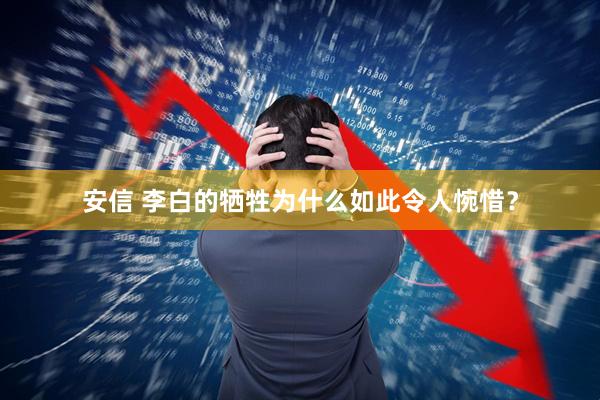 安信 李白的牺牲为什么如此令人惋惜？